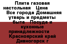 Плита газовая настольная › Цена ­ 1 700 - Все города Домашняя утварь и предметы быта » Посуда и кухонные принадлежности   . Красноярский край,Дивногорск г.